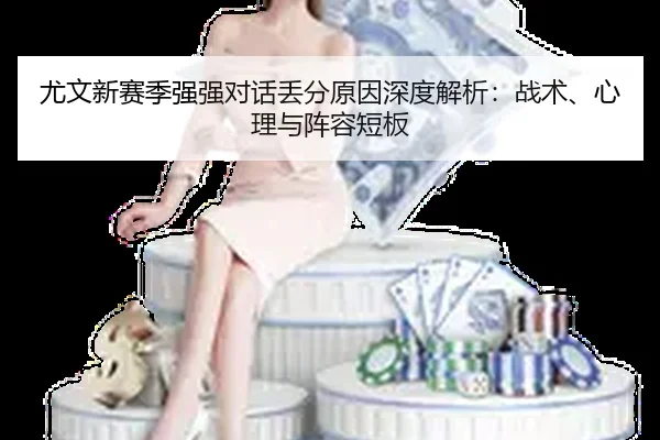 尤文新赛季强强对话丢分原因深度解析：战术、心理与阵容短板